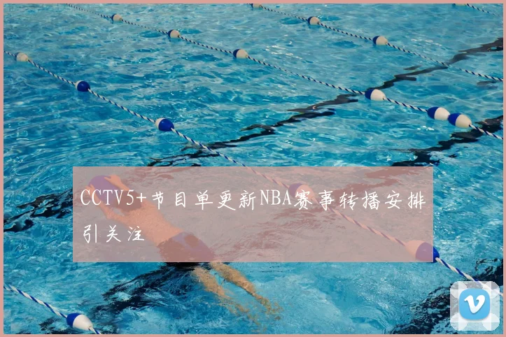 CCTV5+节目单更新NBA赛事转播安排引关注