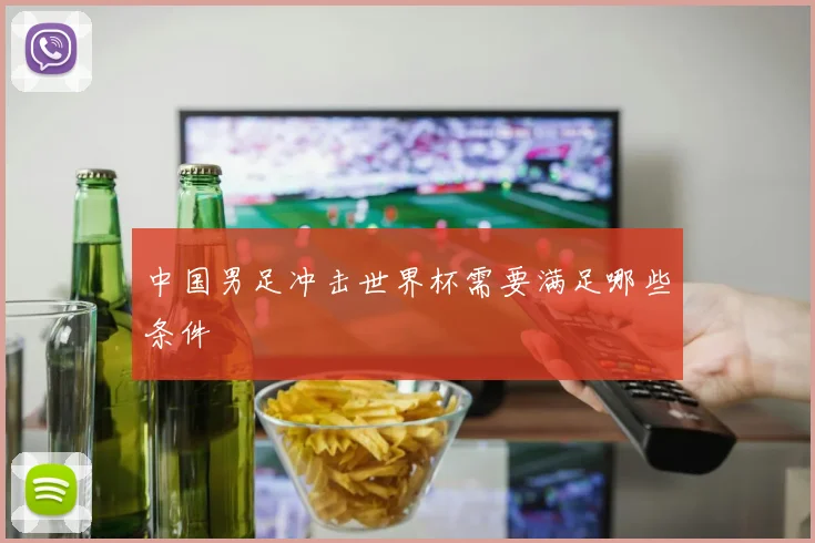 中国男足冲击世界杯需要满足哪些条件