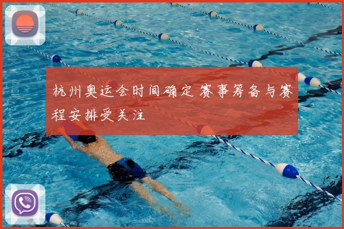 杭州奥运会时间确定 赛事筹备与赛程安排受关注